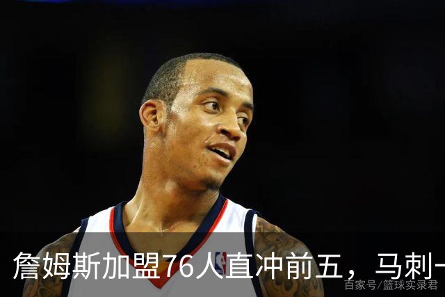 詹姆斯加盟76人直冲前五，马刺一年前还在争季后赛名额，如今总决赛领先尼克斯超七成时间